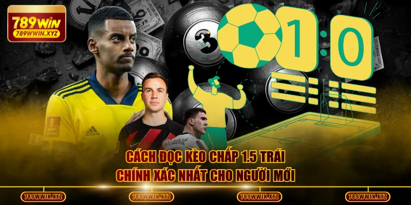 Kèo Chấp 1.5 Trái - Hướng Dẫn Đọc Và Chiến Thuật Thắng 90% 3 Cách đọc kèo chấp 1.5 trái chính xác nhất cho người mới