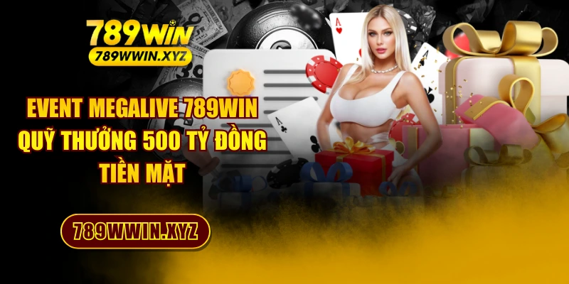 Event Megalive 789WIN - Quỹ Thưởng 500 Tỷ Đồng Tiền Mặt 1 Event Megalive 789WIN - Quỹ Thưởng 500 Tỷ Đồng Tiền Mặt