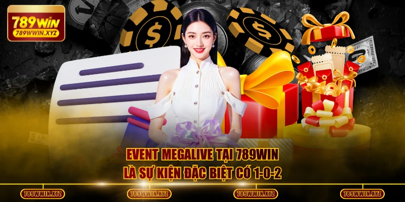 Event Megalive 789WIN - Quỹ Thưởng 500 Tỷ Đồng Tiền Mặt 2 Event Megalive tại 789WIN là sự kiện đặc biệt có 1-0-2