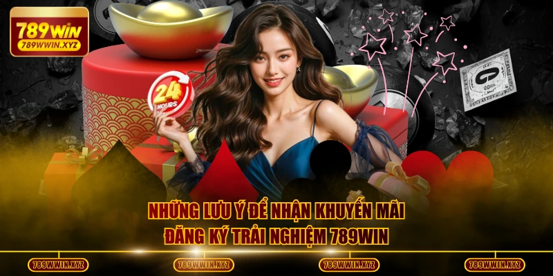 Khuyến Mãi Đăng Ký Trải Nghiệm 789WIN Tặng Thưởng Bí Ẩn 2026 4 Những lưu ý để nhận khuyến mãi đăng ký trải nghiệm 789WIN