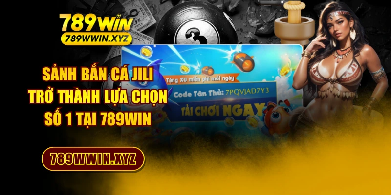 Sảnh Bắn Cá JILI - Trở Thành Lựa Chọn Số 1 Tại 789WIN 1 Sảnh Bắn Cá JILI - Trở Thành Lựa Chọn Số 1 Tại 789WIN