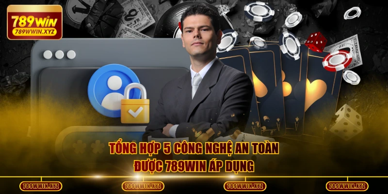 Chính Sách Bảo Mật 789WIN An Toàn Tuyệt Đối Mọi Hoạt Động 3 Tổng hợp 5 công nghệ an toàn được 789WIN áp dụng